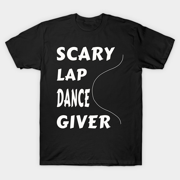 Funny Scary Lap Dance Giver T-Shirt by Turnersartandcrafts